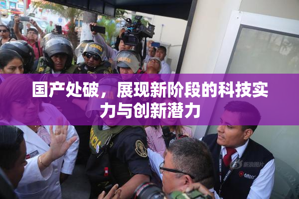 国产处破，展现新阶段的科技实力与创新潜力