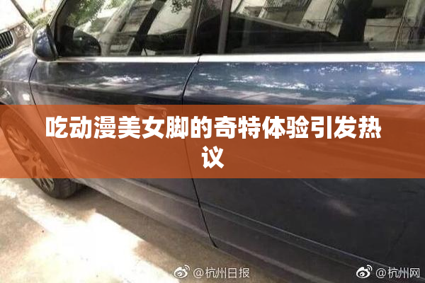 吃动漫美女脚的奇特体验引发热议