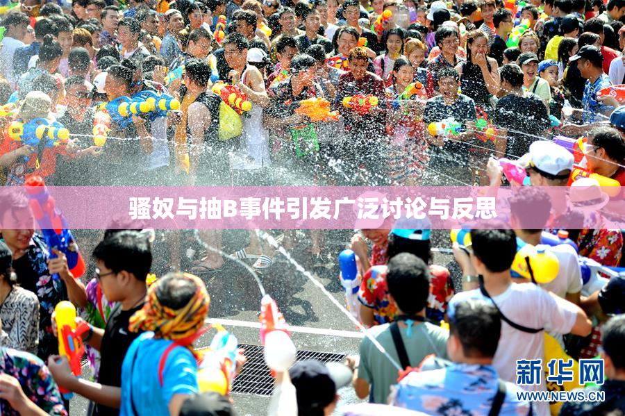 骚奴与抽B事件引发广泛讨论与反思
