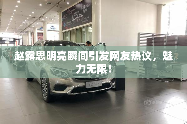 赵露思明亮瞬间引发网友热议，魅力无限！