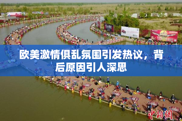 欧美激情俱乱氛围引发热议，背后原因引人深思