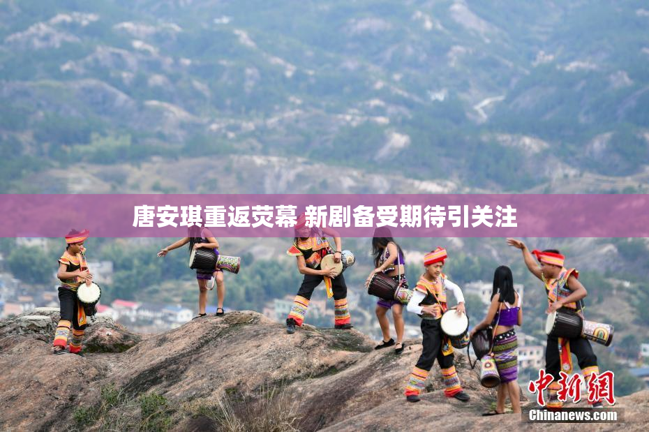 唐安琪重返荧幕 新剧备受期待引关注