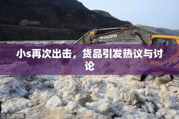 小s再次出击，货品引发热议与讨论