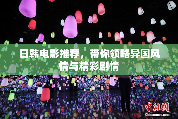 日韩电影推荐，带你领略异国风情与精彩剧情