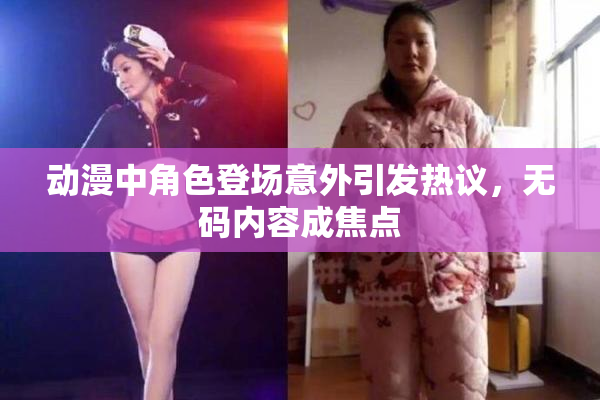 动漫中角色登场意外引发热议，无码内容成焦点