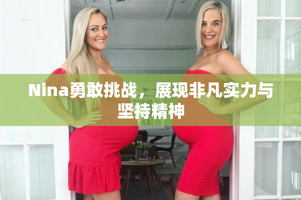Nina勇敢挑战，展现非凡实力与坚持精神