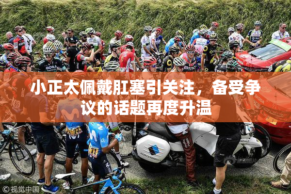 小正太佩戴肛塞引关注，备受争议的话题再度升温