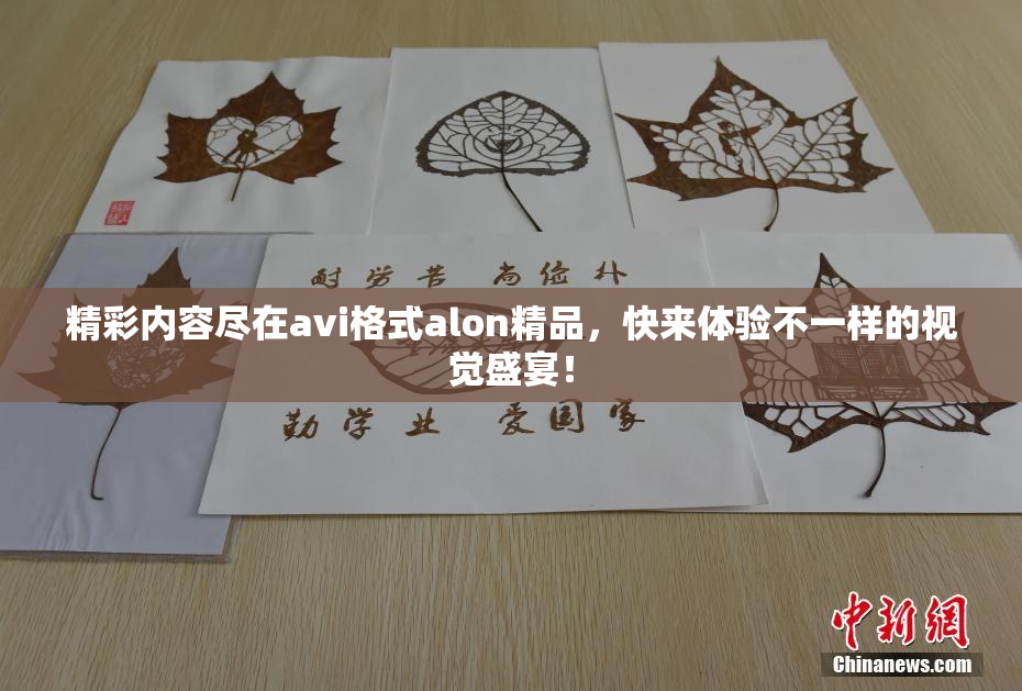 精彩内容尽在avi格式alon精品，快来体验不一样的视觉盛宴！