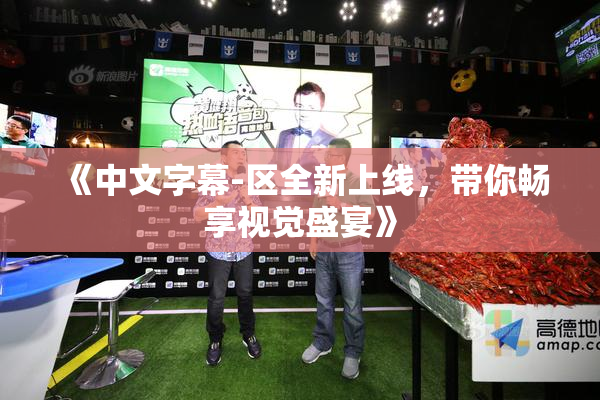 《中文字幕-区全新上线，带你畅享视觉盛宴》