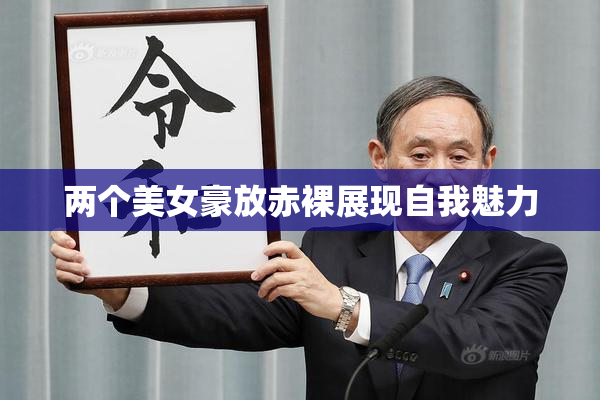 两个美女豪放赤裸展现自我魅力