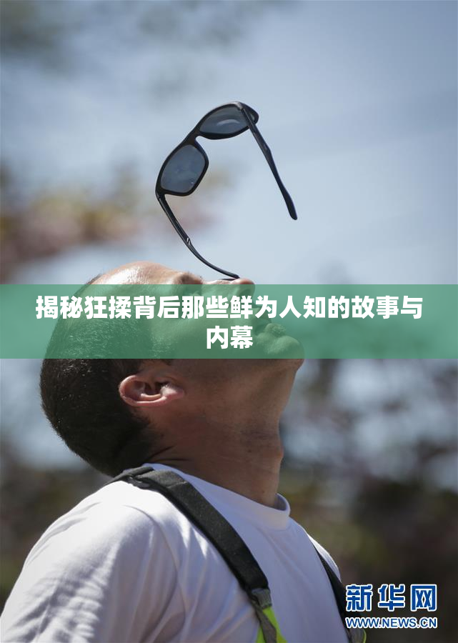 揭秘狂揉背后那些鲜为人知的故事与内幕