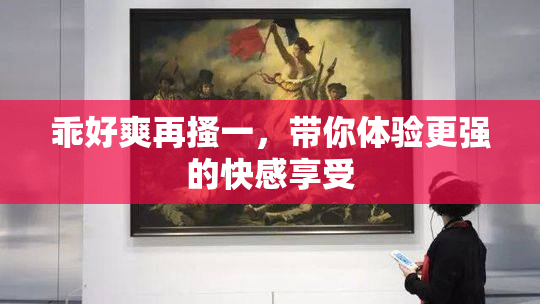 乖好爽再搔一，带你体验更强的快感享受