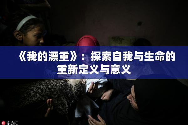 《我的漂重》：探索自我与生命的重新定义与意义