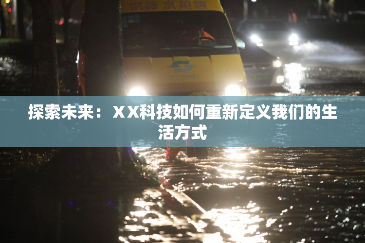 探索未来：ⅩX科技如何重新定义我们的生活方式