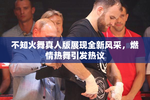 不知火舞真人版展现全新风采，燃情热舞引发热议