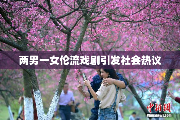 两男一女伦流戏剧引发社会热议