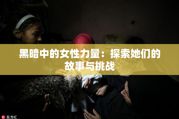 黑暗中的女性力量：探索她们的故事与挑战