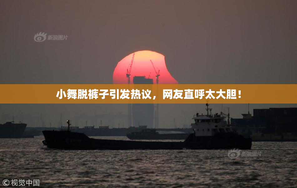 小舞脱裤子引发热议，网友直呼太大胆！
