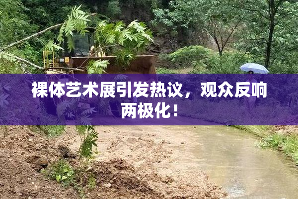裸体艺术展引发热议，观众反响两极化！