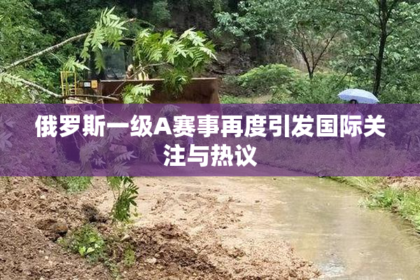 俄罗斯一级A赛事再度引发国际关注与热议