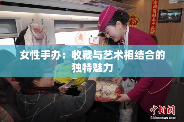 女性手办：收藏与艺术相结合的独特魅力