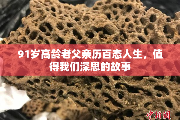 91岁高龄老父亲历百态人生，值得我们深思的故事