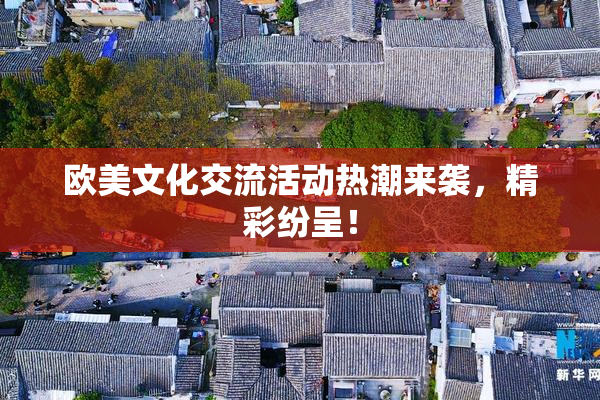 欧美文化交流活动热潮来袭，精彩纷呈！