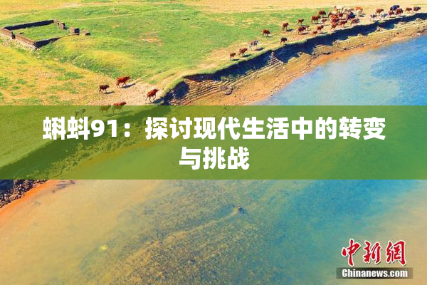 蝌蚪91：探讨现代生活中的转变与挑战