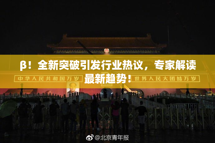 β！全新突破引发行业热议，专家解读最新趋势！