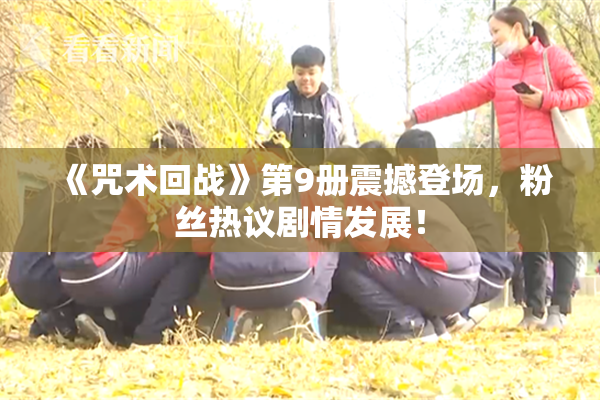 《咒术回战》第9册震撼登场，粉丝热议剧情发展！