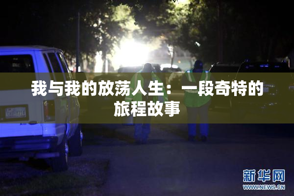 我与我的放荡人生：一段奇特的旅程故事