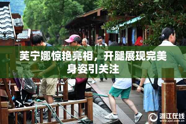 芙宁娜惊艳亮相，开腿展现完美身姿引关注