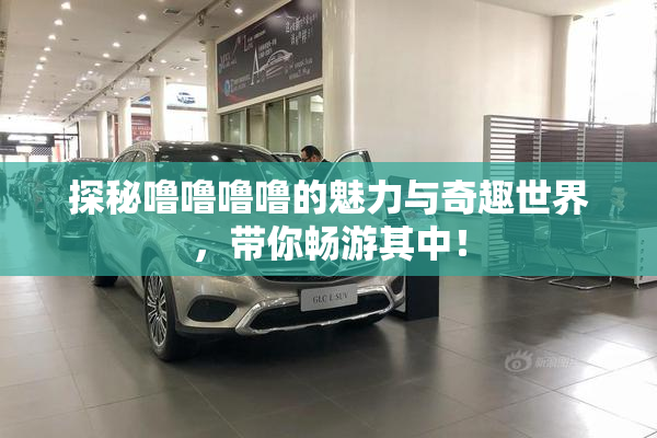 探秘噜噜噜噜的魅力与奇趣世界，带你畅游其中！