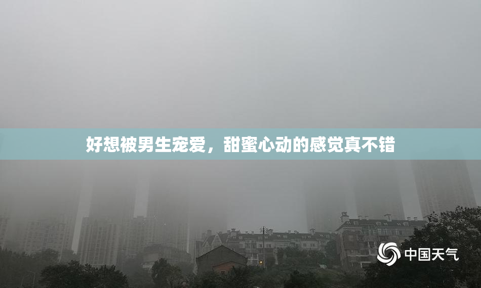 好想被男生宠爱，甜蜜心动的感觉真不错