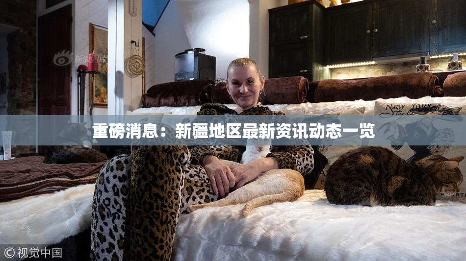 重磅消息：新疆地区最新资讯动态一览