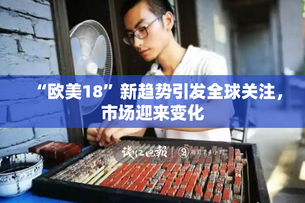 “欧美18”新趋势引发全球关注，市场迎来变化