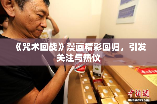 《咒术回战》漫画精彩回归，引发关注与热议
