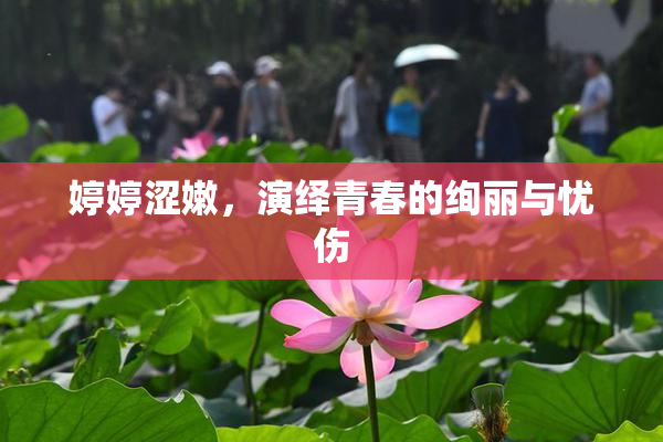 婷婷涩嫩，演绎青春的绚丽与忧伤
