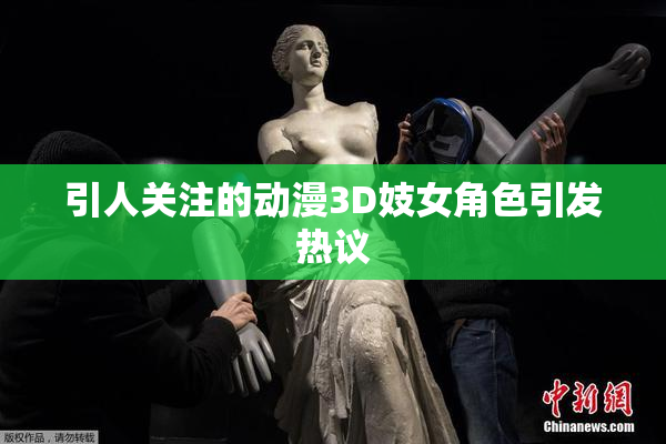 引人关注的动漫3D妓女角色引发热议