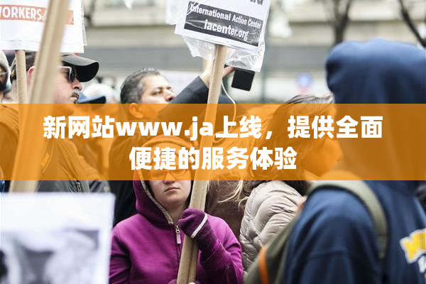 新网站www.ja上线，提供全面便捷的服务体验