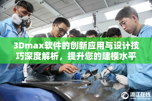 3Dmax软件的创新应用与设计技巧深度解析，提升您的建模水平