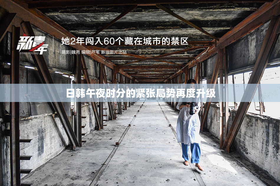 日韩午夜时分的紧张局势再度升级