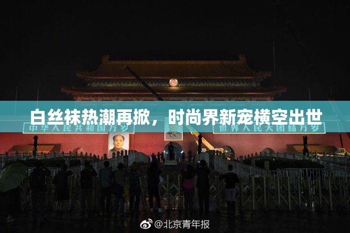 白丝袜热潮再掀，时尚界新宠横空出世