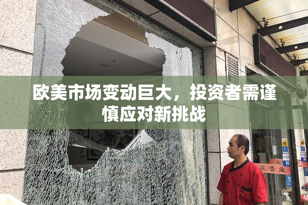 欧美市场变动巨大，投资者需谨慎应对新挑战