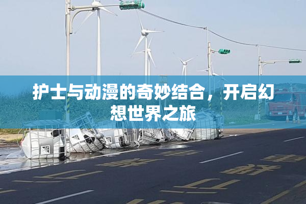 护士与动漫的奇妙结合，开启幻想世界之旅