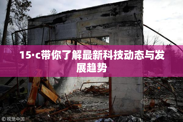 15·c带你了解最新科技动态与发展趋势