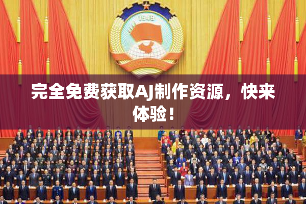 完全免费获取AJ制作资源，快来体验！