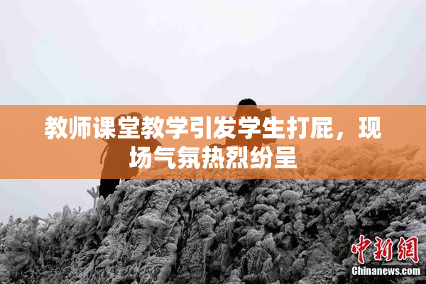 教师课堂教学引发学生打屁，现场气氛热烈纷呈