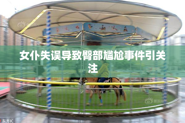 女仆失误导致臀部尴尬事件引关注