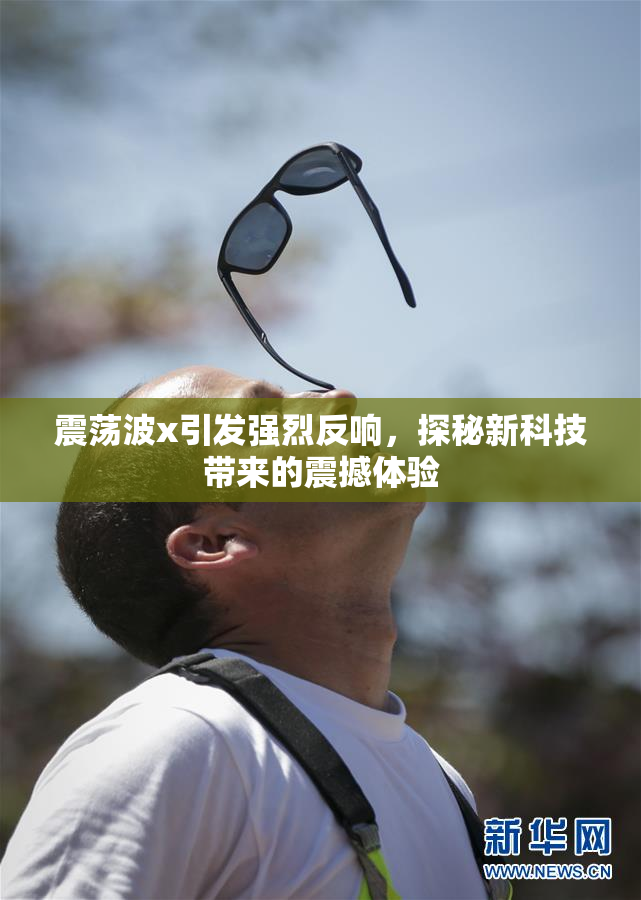 震荡波x引发强烈反响，探秘新科技带来的震撼体验